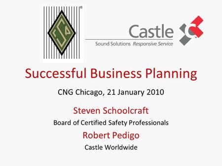 Successful Business Planning CNG Chicago, 21 January 2010 Steven Schoolcraft Board of Certified Safety Professionals Robert Pedigo Castle Worldwide.