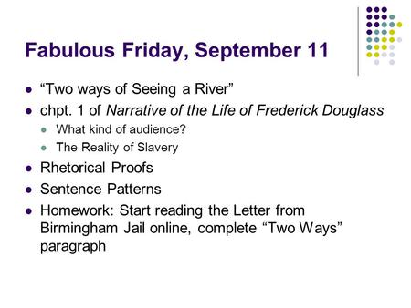Fabulous Friday, September 11 “Two ways of Seeing a River” chpt. 1 of Narrative of the Life of Frederick Douglass What kind of audience? The Reality of.