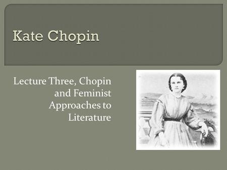Lecture Three, Chopin and Feminist Approaches to Literature.