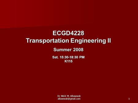Dr. Wa'el M. Albawwab ECGD4228 Transportation Engineering II Summer 2008 Sat. 15:30-18:30 PM K115.