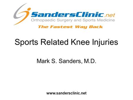 Sports Related Knee Injuries Mark S. Sanders, M.D. www.sandersclinic.net.