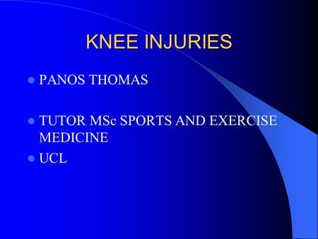 KNEE INJURIES PANOS THOMAS TUTOR MSc SPORTS AND EXERCISE MEDICINE UCL.