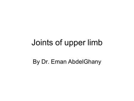 Joints of upper limb By Dr. Eman AbdelGhany.
