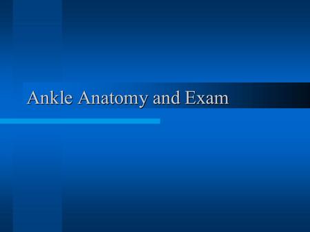 Ankle Anatomy and Exam.