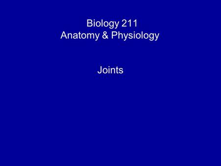 Biology 211 Anatomy & Physiology I Joints. Last week: Defined bones as organs of skeletal system Also organs: joints (one or more types of tissues, all.