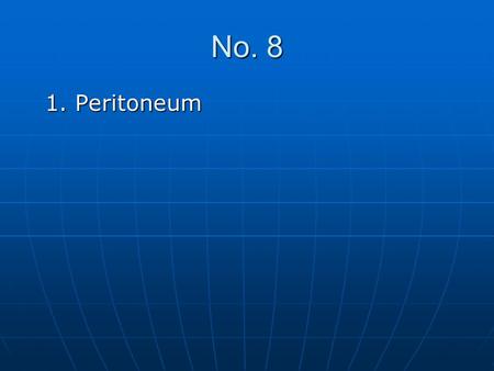 No. 8 1. Peritoneum.
