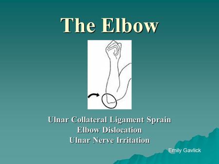 The Elbow Ulnar Collateral Ligament Sprain Elbow Dislocation Ulnar Nerve Irritation Emily Gavlick.