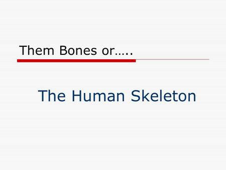 Them Bones or….. The Human Skeleton. Main Parts of Human Skeleton.
