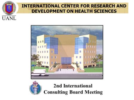 INTERNATIONAL CENTER FOR RESEARCH AND DEVELOPMENT ON HEALTH SCIENCES 2nd International Consulting Board Meeting.