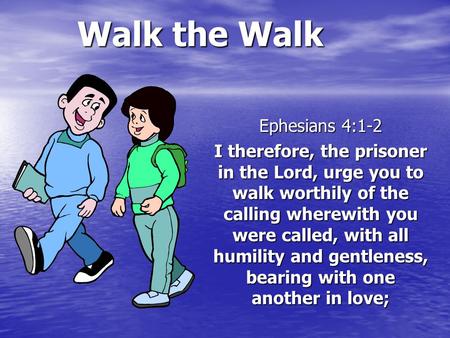 Walk the Walk Ephesians 4:1-2