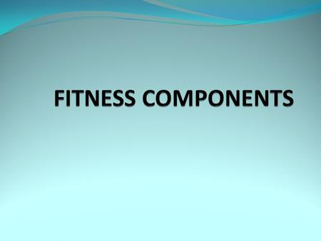 The Components of Fitness Fitness is made up of many components. These components are used in sporting settings and can be trained to improve performance.