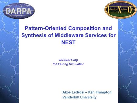 1 Pattern-Oriented Composition and Synthesis of Middleware Services for NEST DISSECT-ing the Fairing Simulation Akos Ledeczi – Ken Frampton Vanderbilt.
