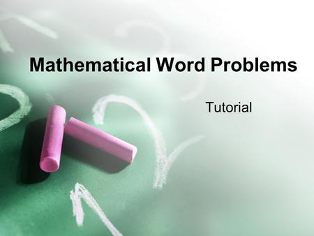 Mathematical Word Problems Tutorial. Mathematical Word Problems The key to word problems is to read the question thoroughly and slowly. Don’t be overwhelmed.