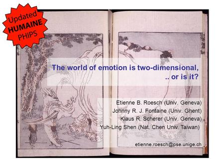 The world of emotion is two-dimensional,.. or is it? Etienne B. Roesch (Univ. Geneva) Johnny R. J. Fontaine (Univ. Ghent) Klaus R. Scherer (Univ. Geneva)