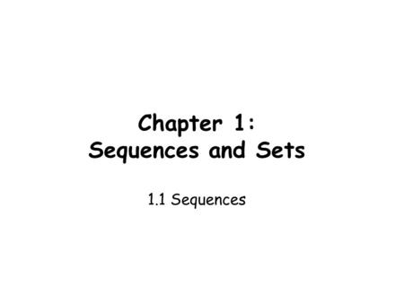 Chapter 1: Sequences and Sets 1.1 Sequences. Sequences What number comes next? 1, 2, 3, 4, 5, ____ 2, 6, 10, 14, 18, ____ 1, 2, 4, 8, 16, ____ 6 22 32.