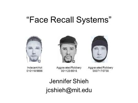 “Face Recall Systems” Jennifer Shieh Indecent Act 010118/9696 Aggravated Robbery 001123/8515 Aggravated Robbery 000717/0730.