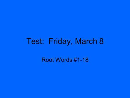 Test: Friday, March 8 Root Words #1-18. #13-18 Root Word Chart 13. sect 14. ped 15. pop 13. cut or separate 14. foot 15. people Root Meaning 13.dissect,
