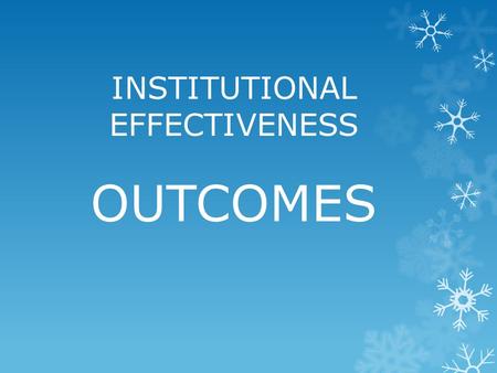 INSTITUTIONAL EFFECTIVENESS OUTCOMES. Outcomes  Outcomes are more detailed and specific statements derived from the goals.  These are specifically about.