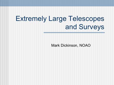 Extremely Large Telescopes and Surveys Mark Dickinson, NOAO.