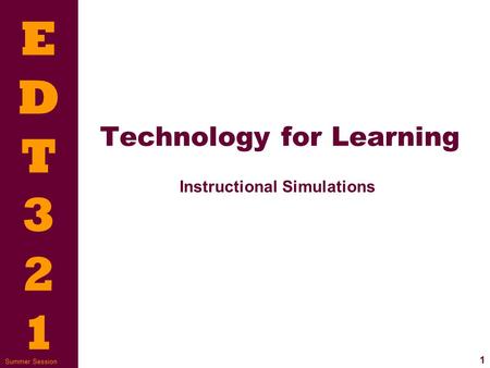 EDT321EDT321 1 Summer Session Technology for Learning Instructional Simulations.