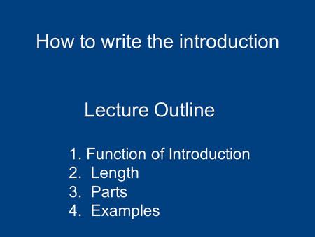 Lecture Outline 1. Function of Introduction 2. Length 3. Parts 4. Examples How to write the introduction.