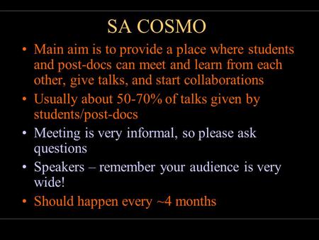 21 November 2005Bruce BassettSA COSMO SCALPEL AND SALT SA COSMO Main aim is to provide a place where students and post-docs can meet and learn from each.