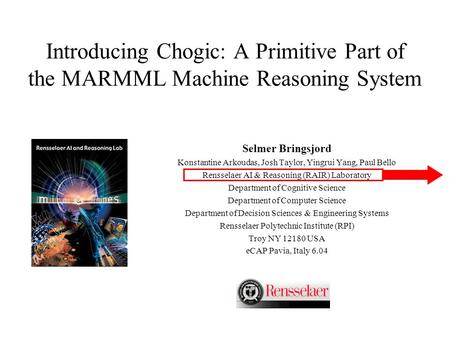 Introducing Chogic: A Primitive Part of the MARMML Machine Reasoning System Selmer Bringsjord Konstantine Arkoudas, Josh Taylor, Yingrui Yang, Paul Bello.