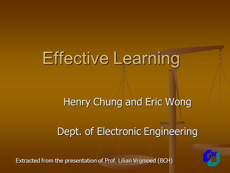 Effective Learning Henry Chung and Eric Wong Dept. of Electronic Engineering Extracted from the presentation of Prof. Lilian Vrijmoed (BCH)