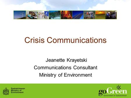 Crisis Communications Jeanette Krayetski Communications Consultant Ministry of Environment.