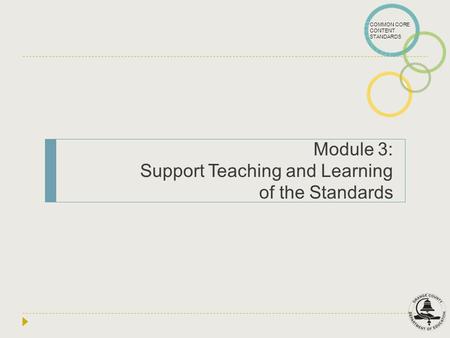 COMMON CORE CONTENT STANDARDS Module 3: Support Teaching and Learning of the Standards.