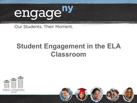 Student Engagement in the ELA Classroom. 2 Welcome Introduce yourselves: name, school, role Discuss: What do the following groups of people need to do.