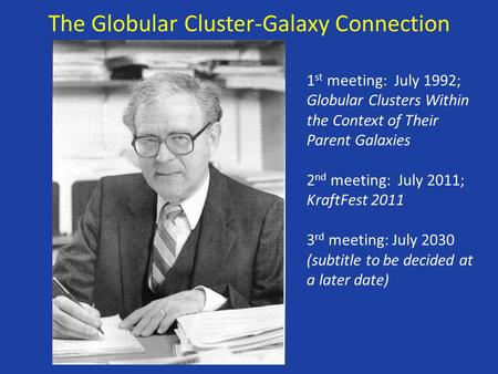 The Globular Cluster-Galaxy Connection 1 st meeting: July 1992; Globular Clusters Within the Context of Their Parent Galaxies 2 nd meeting: July 2011;
