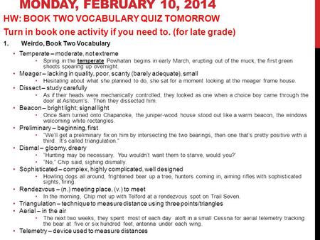 MONDAY, FEBRUARY 10, 2014 HW: BOOK TWO VOCABULARY QUIZ TOMORROW Turn in book one activity if you need to. (for late grade) 1.Weirdo, Book Two Vocabulary.