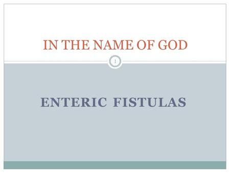 IN THE NAME OF GOD ENTERIC FISTULAS.