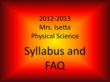 2012-2013 Mrs. Isetta Physical Science Syllabus and FAQ.