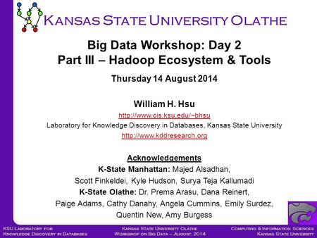 Computing & Information Sciences Kansas State University Kansas State University Olathe Workshop on Big Data – August, 2014 KSU Laboratory for Knowledge.