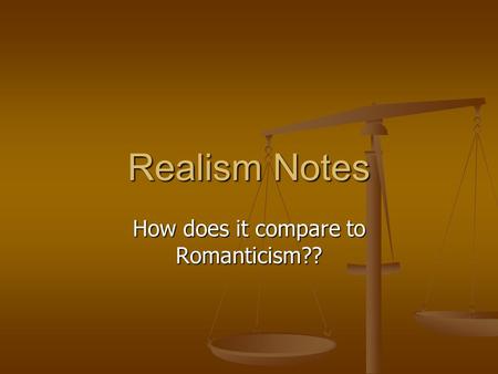 Realism Notes How does it compare to Romanticism??
