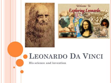 L EONARDO D A V INCI His science and invention. L EONARDO ’ S L IFE In the Hamlet of Anchiano, a place near Vinci in the region of Florence Leonardo di.