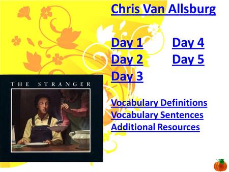 Chris Van Allsburg Day 1Day 1 Day 4Day 4 Day 2Day 2 Day 5Day 5 Day 3 Vocabulary Definitions Vocabulary Sentences Additional Resources.