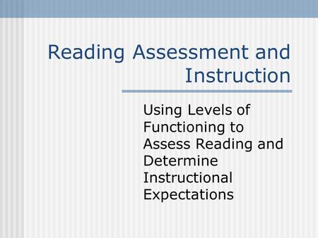 Reading Assessment and Instruction Using Levels of Functioning to Assess Reading and Determine Instructional Expectations.