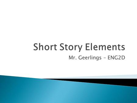 Short Story Elements Mr. Geerlings – ENG2D.
