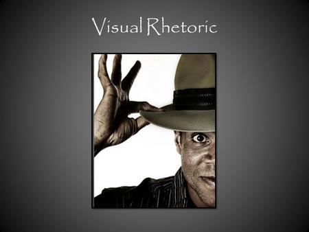 Visual Rhetoric. What is Visual Rhetoric? We use visual thinking as a major part of our cognition (thinking process) We live in a visually dominated world.