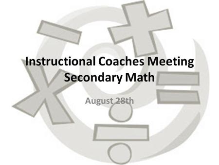 Instructional Coaches Meeting Secondary Math August 28th.