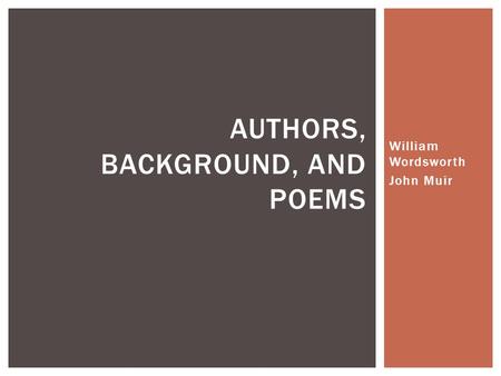William Wordsworth John Muir AUTHORS, BACKGROUND, AND POEMS.