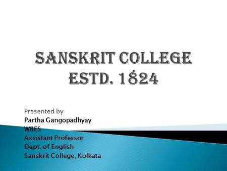 Presented by Partha Gangopadhyay WBES Assistant Professor Dept. of English Sanskrit College, Kolkata.