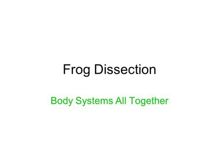 Frog Dissection Body Systems All Together. Maryland Science Content Standard Students will be able to explain the role of cells, tissues and organs that.