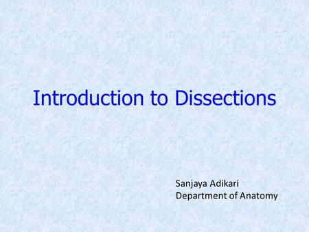 Introduction to Dissections Sanjaya Adikari Department of Anatomy.
