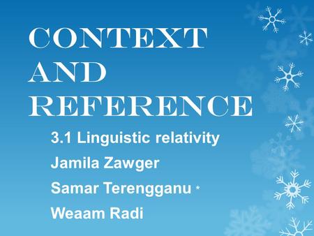 Context and Reference 3.1 Linguistic relativity Jamila Zawger Samar Terengganu * Weaam Radi.