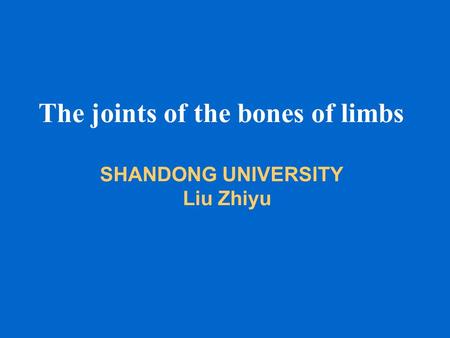 The joints of the bones of limbs SHANDONG UNIVERSITY Liu Zhiyu