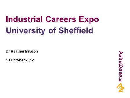 Industrial Careers Expo Dr Heather Bryson 10 October 2012 University of Sheffield.